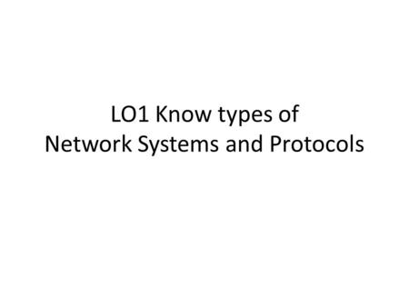 LO1 Know types of Network Systems and Protocols. Wan Technologies.