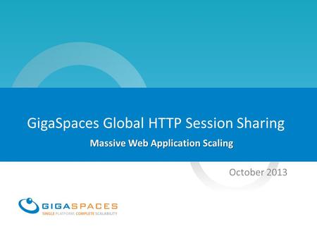 GigaSpaces Global HTTP Session Sharing October 2013 Massive Web Application Scaling.