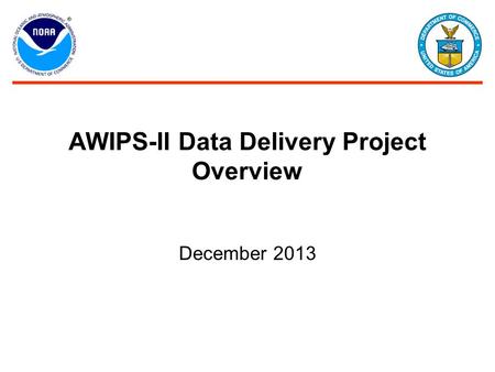 AWIPS-II Data Delivery Project Overview December 2013.