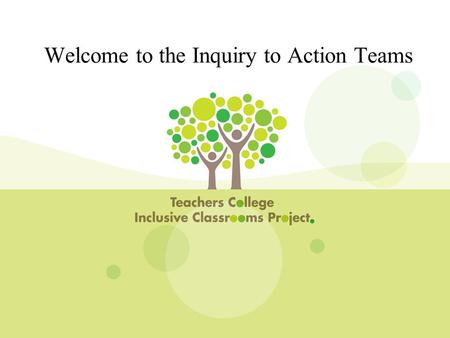 Welcome to the Inquiry to Action Teams. 1) Build system-wide instructional and organizational capacity at the central, network, and school levels. 2)