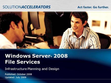 Windows Server ® 2008 File Services Infrastructure Planning and Design Published: October 2008 Updated: July 2009.