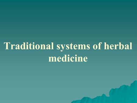Traditional systems of herbal medicine. Oriental systems   There is a growing interest in the older oriental systems due to: 1. 1. A dissatisfaction.
