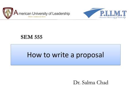 How to write a proposal SEM 555 Dr. Salma Chad. What do you Expect ?