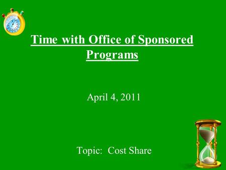 Time with Office of Sponsored Programs April 4, 2011 Topic: Cost Share.