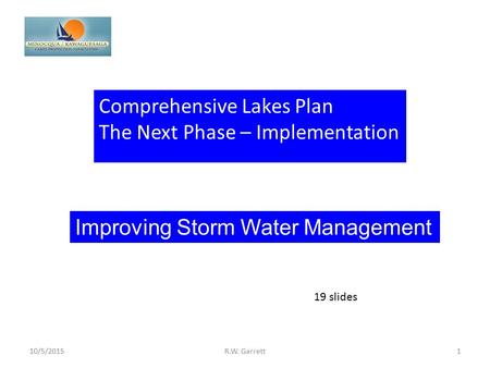 Comprehensive Lakes Plan The Next Phase – Implementation 10/5/20151R.W. Garrett 19 slides Improving Storm Water Management.