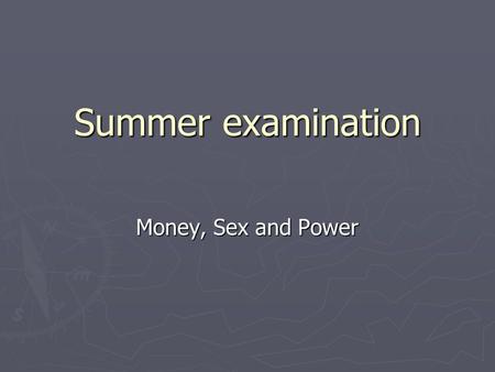 Summer examination Money, Sex and Power. Rubric ► Candidates who have NOT submitted an assessed essay should answer THREE questions. ► Time allowed: 3.