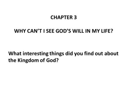 CHAPTER 3 WHY CAN’T I SEE GOD’S WILL IN MY LIFE? What interesting things did you find out about the Kingdom of God?
