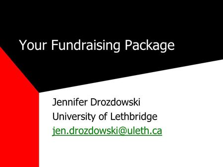 Your Fundraising Package Jennifer Drozdowski University of Lethbridge