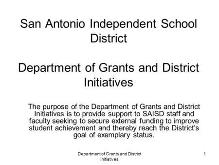 Department of Grants and District Initiatives 1 San Antonio Independent School District Department of Grants and District Initiatives The purpose of the.