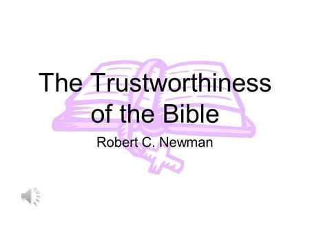The Trustworthiness of the Bible Robert C. Newman.