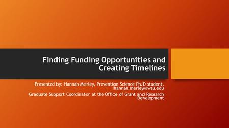 Finding Funding Opportunities and Creating Timelines Presented by: Hannah Merley, Prevention Science Ph.D student, Graduate Support.