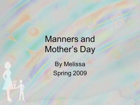 Manners and Mother’s Day By Melissa Spring 2009. Sneezing: Bless You Thank You Excuse Me Cover your mouth!!
