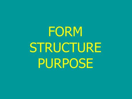FORM STRUCTURE PURPOSE. FORM Form is the overall style of your drama, the way it is both created and presented. THE FOLLOWING ARE FORMS: