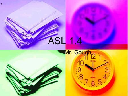 * * 0 ASL 1.4 Mr. Gough. * * 0 Review unit 1 ■Names ●G-O-U-G-H ■YES/NO ■ABCs ■Numbers.