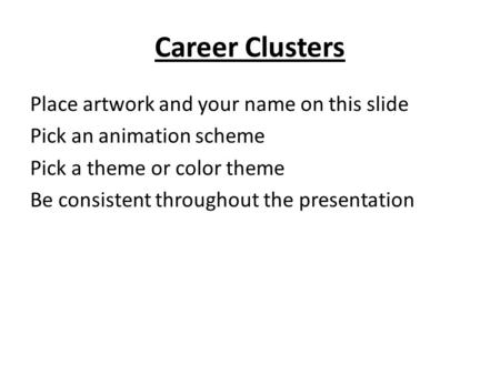 Career Clusters Place artwork and your name on this slide Pick an animation scheme Pick a theme or color theme Be consistent throughout the presentation.