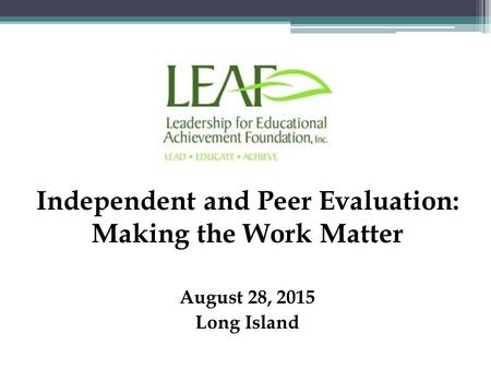 August 28, 2015 Long Island Independent and Peer Evaluation: Making the Work Matter.