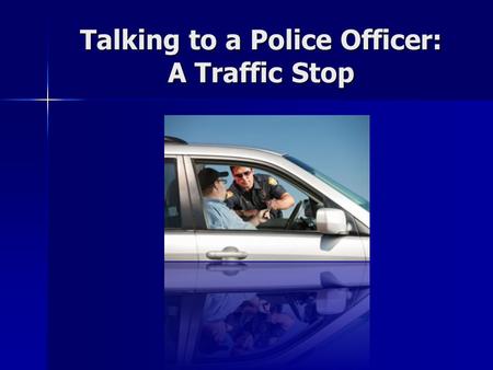 Talking to a Police Officer: A Traffic Stop. A car is speeding down the street.
