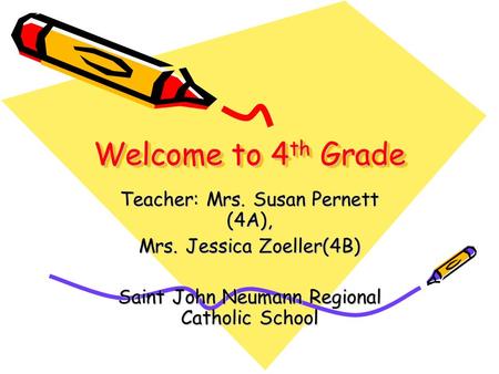 Welcome to 4 th Grade Teacher: Mrs. Susan Pernett (4A), Mrs. Jessica Zoeller(4B) Saint John Neumann Regional Catholic School.