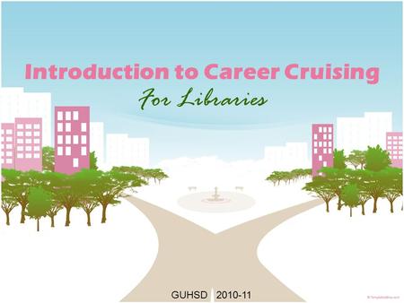 Introduction to Career Cruising For Libraries GUHSD 2010-11.