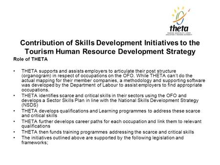 Contribution of Skills Development Initiatives to the Tourism Human Resource Development Strategy Role of THETA THETA supports and assists employers to.
