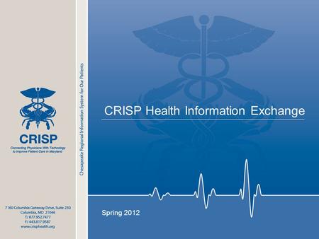 CRISP Health Information Exchange Spring 2012. 2 What is CRISP? CRISP (Chesapeake Regional Information System for our Patients) is Maryland’s statewide.