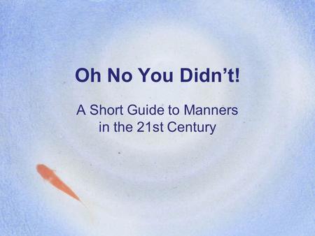 Oh No You Didn’t! A Short Guide to Manners in the 21st Century.