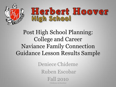 Post High School Planning: College and Career Naviance Family Connection Guidance Lesson Results Sample Deniece Chideme Ruben Escobar Fall 2010 Chideme.
