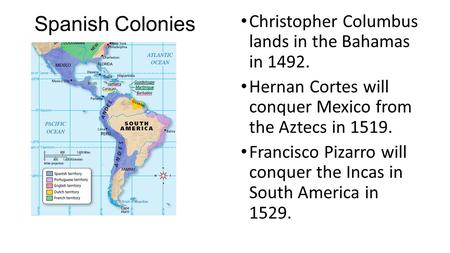 Spanish Colonies Christopher Columbus lands in the Bahamas in 1492.