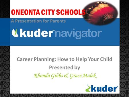 Career Planning: How to Help Your Child Presented by Rhonda Gibbs & Grace Malek ONEONTA CITY SCHOOLS A Presentation for Parents.