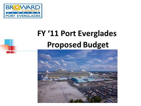 FY ‘11 Port Everglades Proposed Budget 1. Vision Statement Economic Opportunities are Endless Board of County Commission Goal Statement Number 3: Sustain.