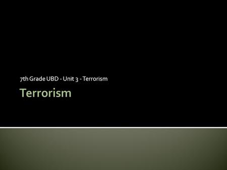 7th Grade UBD - Unit 3 - Terrorism.  List at least four questions you have about what terrorism is and why it exists. Which question do you consider.