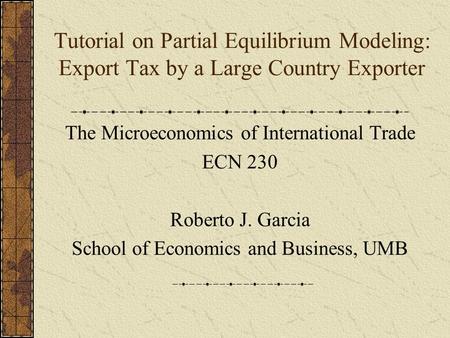The Microeconomics of International Trade ECN 230 Roberto J. Garcia