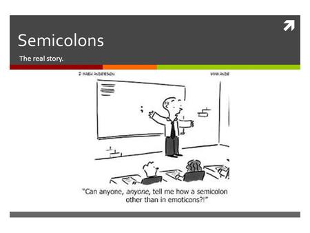  Semicolons The real story.. Learning Target  Using semicolons correctly for their intended purpose in writing and not just to create winking emoticons.