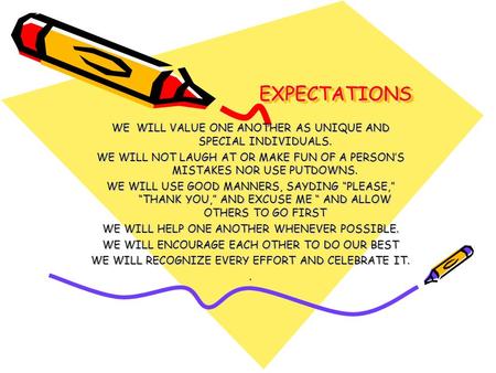 EXPECTATIONSEXPECTATIONS WE WILL VALUE ONE ANOTHER AS UNIQUE AND SPECIAL INDIVIDUALS. WE WILL NOT LAUGH AT OR MAKE FUN OF A PERSON’S MISTAKES NOR USE PUTDOWNS.