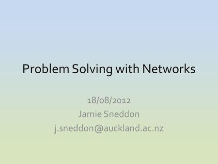 Problem Solving with Networks 18/08/2012 Jamie Sneddon