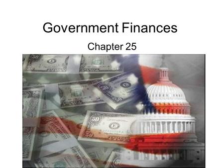 Government Finances Chapter 25. The Federal Government Section 1.