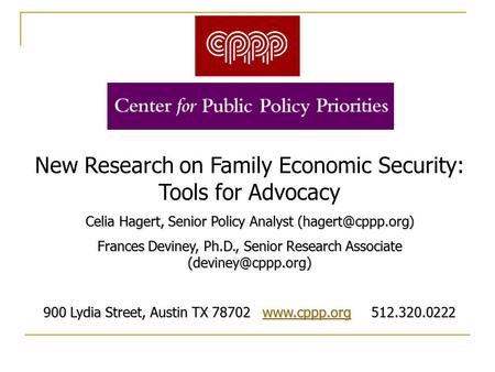 New Research on Family Economic Security: Tools for Advocacy Celia Hagert, Senior Policy Analyst Frances Deviney, Ph.D., Senior Research.