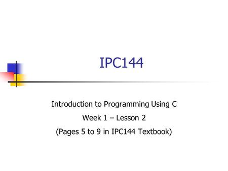 IPC144 Introduction to Programming Using C Week 1 – Lesson 2