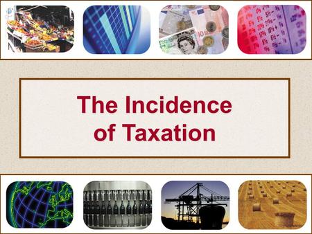 The Incidence of Taxation. The incidence of taxation Indirect taxes.
