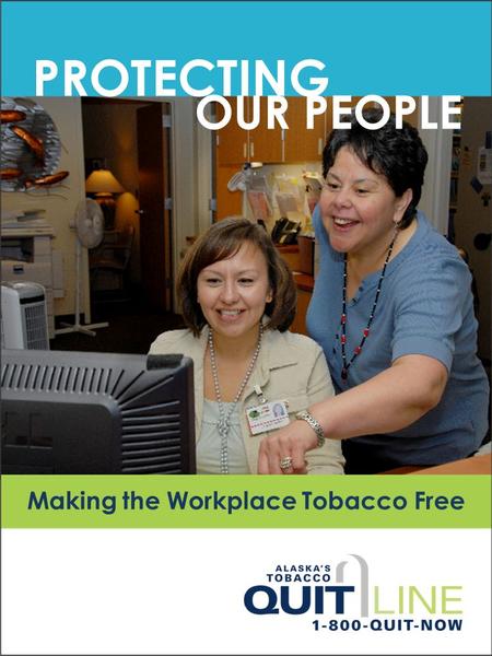 PROTECTING Making the Workplace Tobacco Free OUR PEOPLE.
