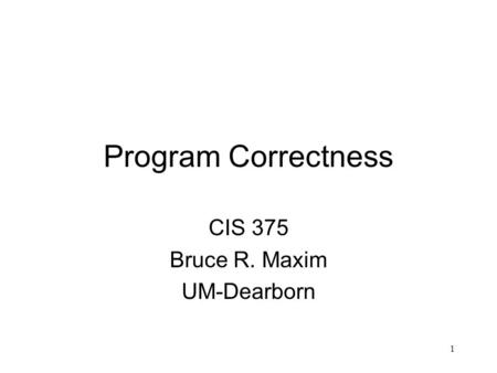 1 Program Correctness CIS 375 Bruce R. Maxim UM-Dearborn.