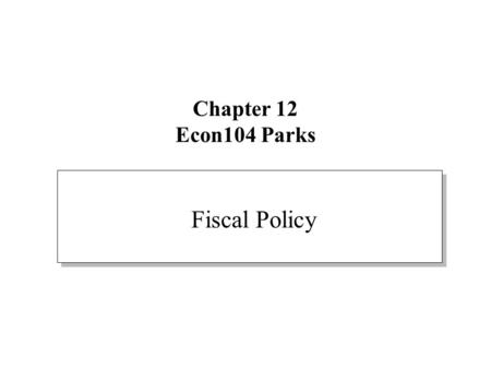 Chapter 12 Econ104 Parks Fiscal Policy. Stabilization Policy Stabilization policy is an attempt to dampen the fluctuations in the economy's level of output.
