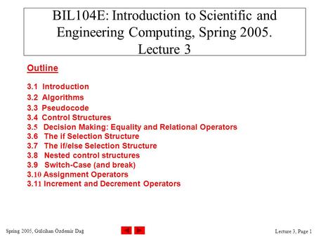 Spring 2005, Gülcihan Özdemir Dağ Lecture 3, Page 1 BIL104E: Introduction to Scientific and Engineering Computing, Spring 2005. Lecture 3 Outline 3.1 Introduction.