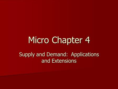 Micro Chapter 4 Supply and Demand: Applications and Extensions.