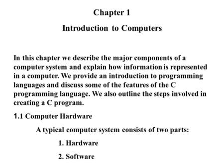 Chapter 1 Introduction to Computers In this chapter we describe the major components of a computer system and explain how information is represented in.