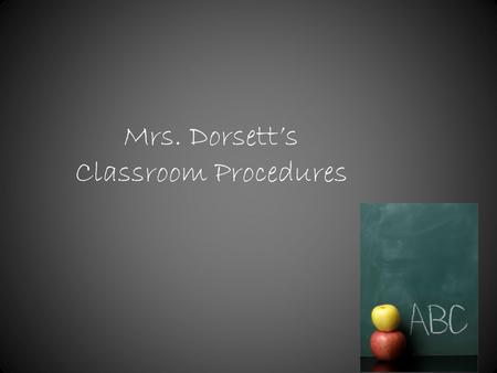Mrs. Dorsett’s Classroom Procedures. CLASS RULE… “RESPECT” Respect yourself. Respect your family. Respect your friends. Respect your classmates. Respect.