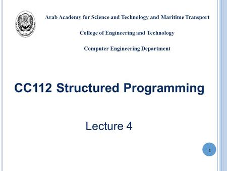 CC112 Structured Programming Lecture 4 1 Arab Academy for Science and Technology and Maritime Transport College of Engineering and Technology Computer.