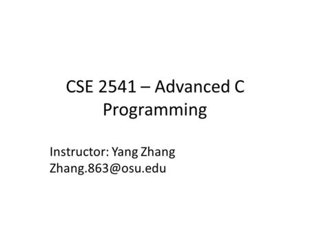 CSE 2541 – Advanced C Programming Instructor: Yang Zhang