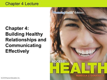 Chapter 4: Building Healthy Relationships and Communicating Effectively © 2016 Pearson Education, Inc.