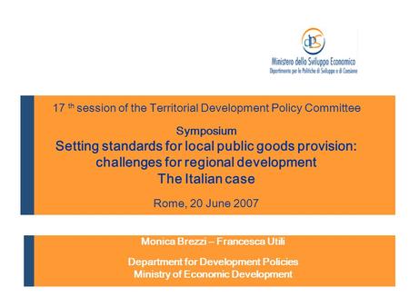 Monica Brezzi – Francesca Utili Department for Development Policies Ministry of Economic Development 17 th session of the Territorial Development Policy.